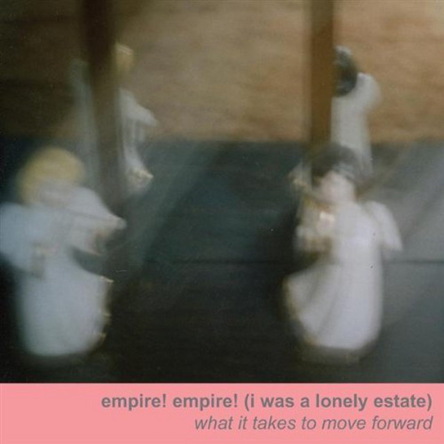 empire! empire! (i was a lonely estate) - What It Takes To Move Forward